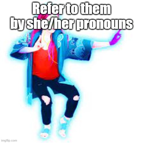 how to offend just dance 2023 characters part... 3 i think? i forgor :skull: | Refer to them by she/her pronouns | made w/ Imgflip meme maker
