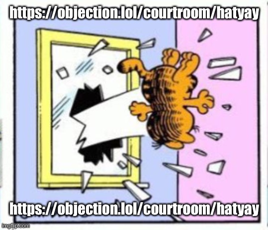 Garfield gets thrown out of a window | https://objection.lol/courtroom/hatyay; https://objection.lol/courtroom/hatyay | image tagged in garfield gets thrown out of a window | made w/ Imgflip meme maker
