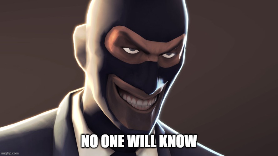 hehe | NO ONE WILL KNOW | image tagged in tf2 spy face | made w/ Imgflip meme maker
