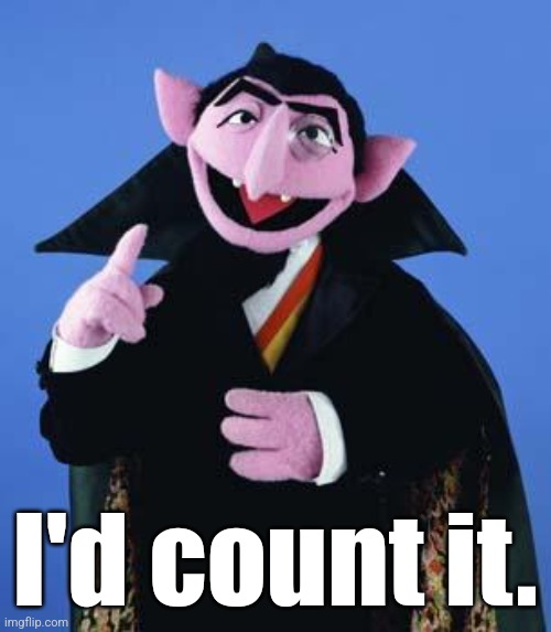 The Count | I'd count it. | image tagged in the count | made w/ Imgflip meme maker