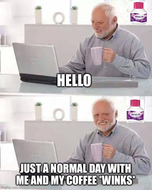 Hide the Pain Harold | HELLO; JUST A NORMAL DAY WITH ME AND MY COFFEE *WINKS* | image tagged in memes,hide the pain harold | made w/ Imgflip meme maker