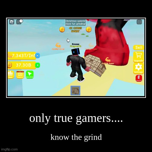 only true gamers know the grind of this game..... | image tagged in funny,demotivationals | made w/ Imgflip demotivational maker