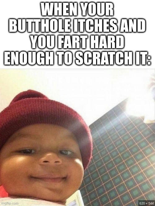 L          O           L | WHEN YOUR BUTTHOLE ITCHES AND YOU FART HARD ENOUGH TO SCRATCH IT: | image tagged in honeybun baby | made w/ Imgflip meme maker