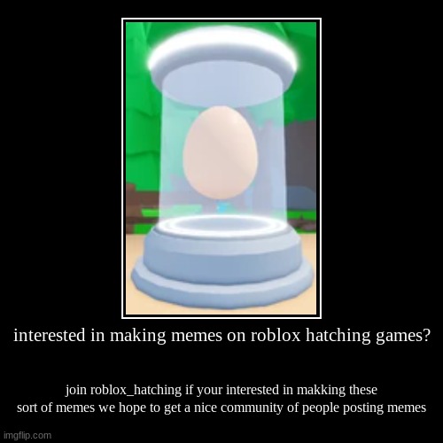 join roblox_hatching stream if your interested | image tagged in funny,demotivationals,roblox,advertisement | made w/ Imgflip demotivational maker