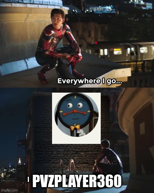 Everywhere I go I see his face | PVZPLAYER360 | image tagged in everywhere i go i see his face | made w/ Imgflip meme maker