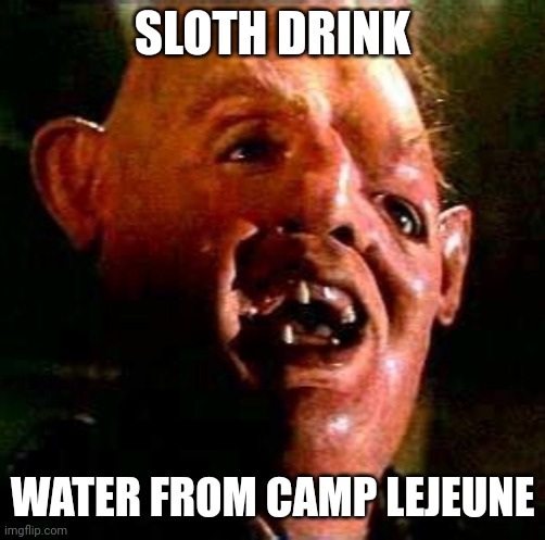 Camp Lejeune | SLOTH DRINK; WATER FROM CAMP LEJEUNE | made w/ Imgflip meme maker