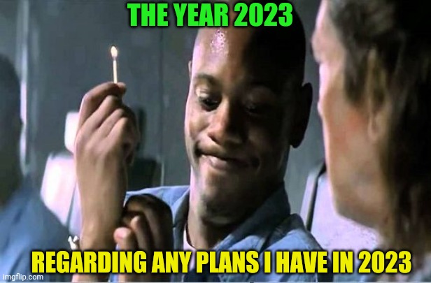 Dave Chappelle Con Air | THE YEAR 2023; REGARDING ANY PLANS I HAVE IN 2023 | image tagged in dave chappelle con air | made w/ Imgflip meme maker