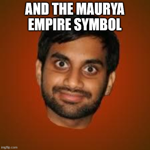 Indian guy | AND THE MAURYA EMPIRE SYMBOL | image tagged in indian guy | made w/ Imgflip meme maker