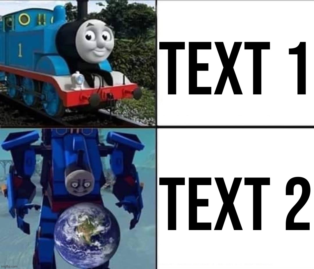 Thomas the Tank Terminator | Text 1; Text 2 | image tagged in thomas the tank terminator | made w/ Imgflip meme maker