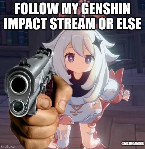 Armed Paimon | FOLLOW MY GENSHIN IMPACT STREAM OR ELSE | image tagged in armed paimon | made w/ Imgflip meme maker