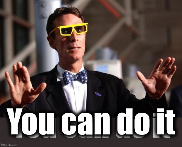 Bill Nye 3d Glasses | You can do it You can do it | image tagged in bill nye 3d glasses | made w/ Imgflip meme maker
