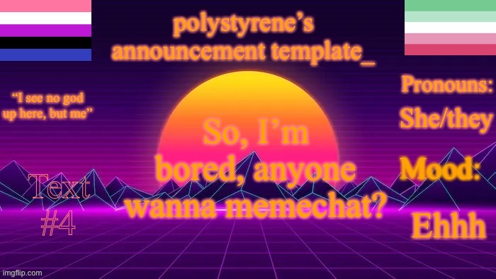 polystyrene’s new announcement template | So, I’m bored, anyone wanna memechat? She/they; Ehhh; Text #4 | image tagged in polystyrene s new announcement template | made w/ Imgflip meme maker