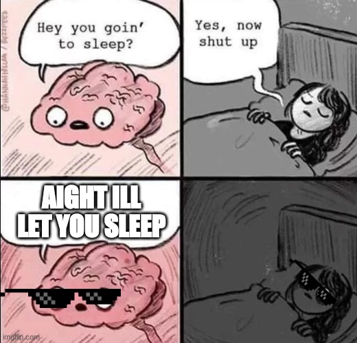 waking up brain | AIGHT ILL LET YOU SLEEP | image tagged in waking up brain,cool,happy,sleep | made w/ Imgflip meme maker