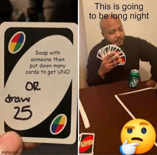 2 Hours Later | This is going to be long night; Swap with someone then put down many cards to get UNO | image tagged in memes,uno draw 25 cards,1 hour here is 7 years on earth | made w/ Imgflip meme maker
