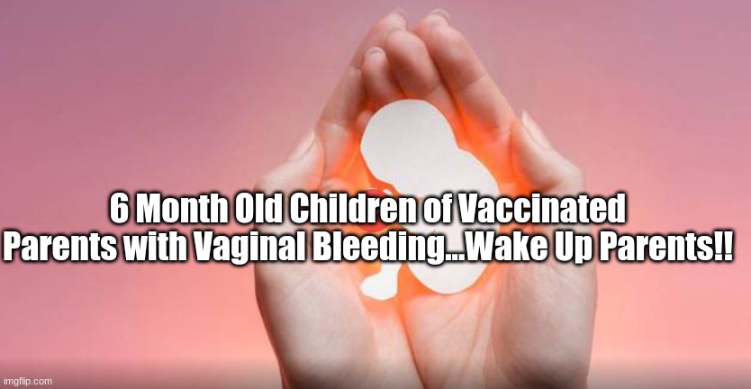 6 Month Old Children of Vaccinated Parents with Vaginal Bleeding...Wake Up Parents!!  (Video) 