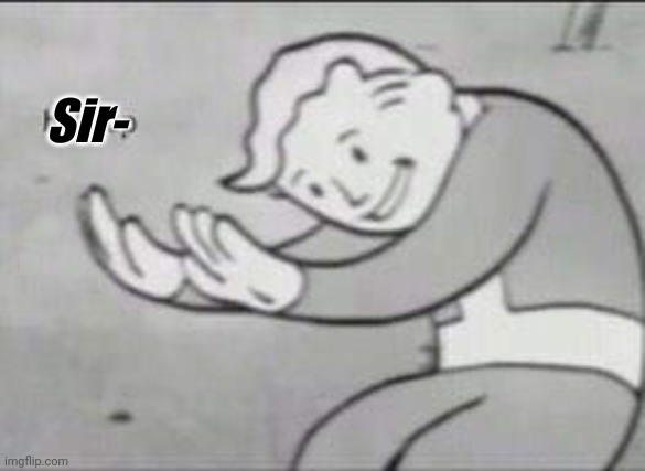 Fallout Hold Up | Sir- | image tagged in fallout hold up | made w/ Imgflip meme maker