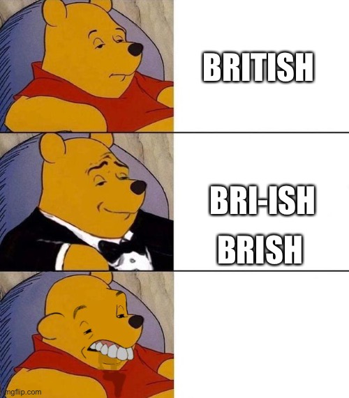 How do you say it? (I’m with Brish) | BRITISH; BRI-ISH; BRISH | image tagged in best better blurst,british,briish,brish | made w/ Imgflip meme maker