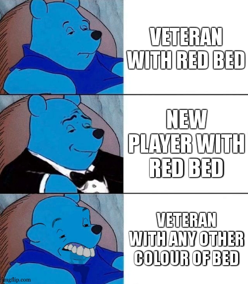 Best,Better, Blurst | VETERAN WITH RED BED NEW PLAYER WITH RED BED VETERAN WITH ANY OTHER COLOUR OF BED | image tagged in best better blurst | made w/ Imgflip meme maker