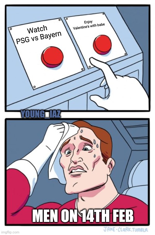 14thfeb | Enjoy Valentine's with babe; Watch PSG vs Bayern; YOUNG_IAZ; MEN ON 14TH FEB | image tagged in memes,two buttons | made w/ Imgflip meme maker