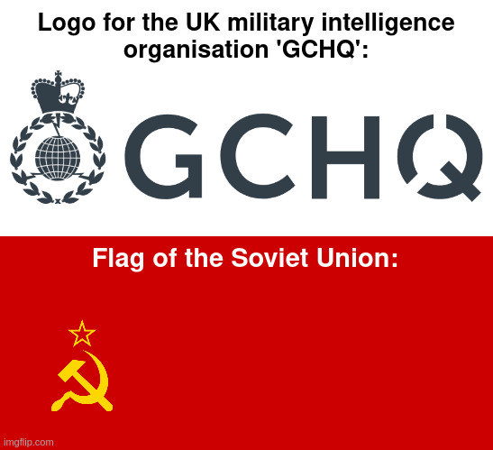 Globalist Communism Headquarters | Logo for the UK military intelligence
organisation 'GCHQ':; Flag of the Soviet Union: | image tagged in government communications headquarters | made w/ Imgflip meme maker