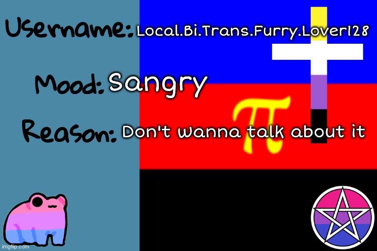 First Announcement | Local.Bi.Trans.Furry.Lover128; Sangry; Don't wanna talk about it | image tagged in announcement bc yes | made w/ Imgflip meme maker