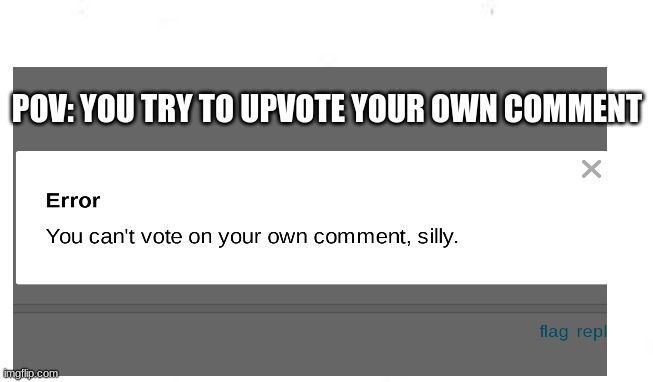 lol | POV: YOU TRY TO UPVOTE YOUR OWN COMMENT | image tagged in funny,fun | made w/ Imgflip meme maker