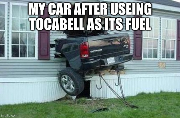 funny car crash | MY CAR AFTER USEING TOCABELL AS ITS FUEL | image tagged in funny car crash | made w/ Imgflip meme maker