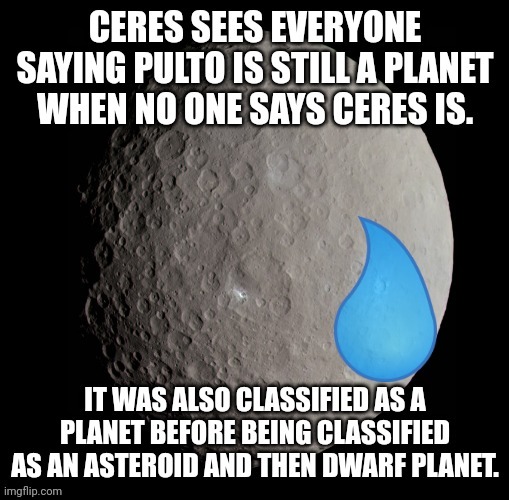 Ceres is sad. :( | image tagged in space | made w/ Imgflip meme maker