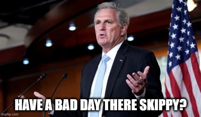 McCarthy defeated three times in bid for speaker before House recesses for the day | HAVE A BAD DAY THERE SKIPPY? | image tagged in speaker vote,speaker of the house,speaker vote 2023,kevin mccarthy,house speaker vote 2023 | made w/ Imgflip meme maker