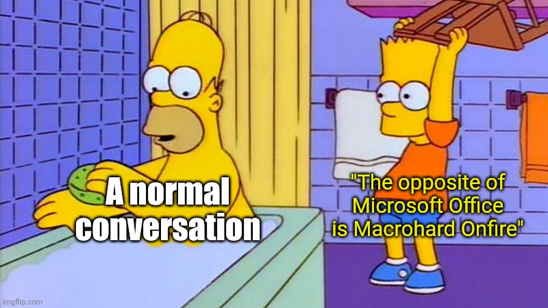 Macrohard Onfire, one of my favorite brands | "The opposite of Microsoft Office is Macrohard Onfire"; A normal conversation | image tagged in bart hitting homer with a chair,microsoft,memes | made w/ Imgflip meme maker