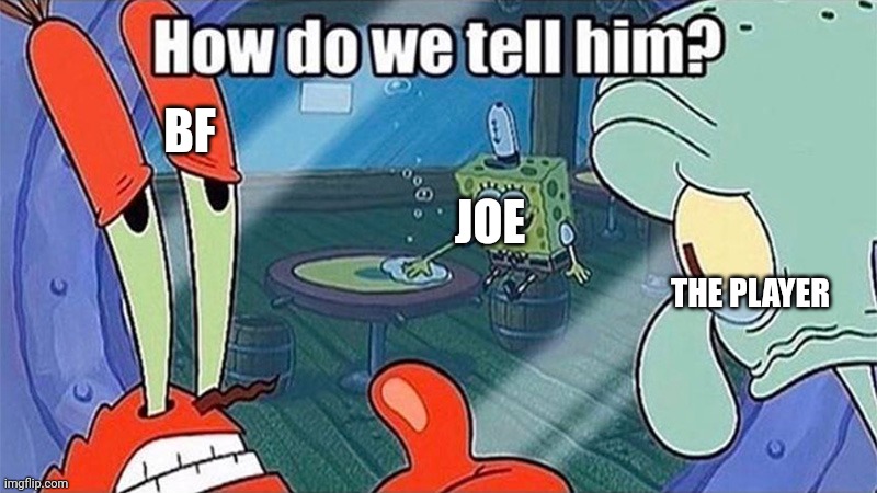 How do we tell him | JOE BF THE PLAYER | image tagged in how do we tell him | made w/ Imgflip meme maker