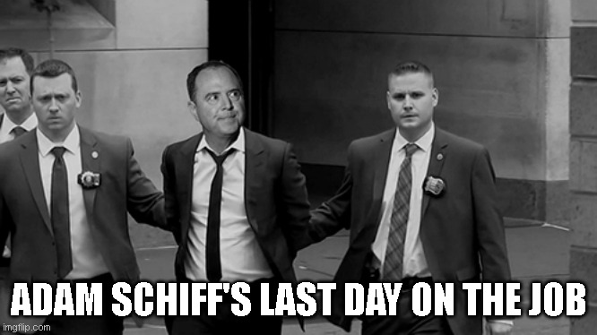 ADAM SCHIFF'S LAST DAY ON THE JOB | made w/ Imgflip meme maker