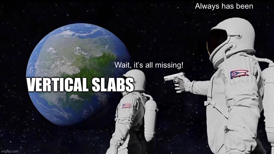 Always Has Been Meme | Always has been; Wait, it’s all missing! VERTICAL SLABS | image tagged in memes,always has been | made w/ Imgflip meme maker