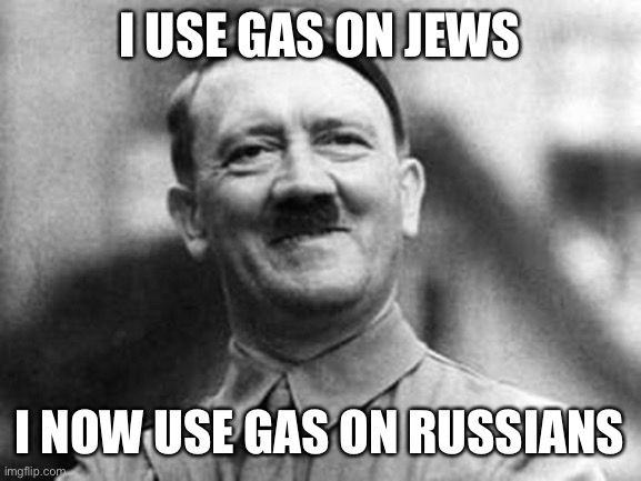 adolf hitler | I USE GAS ON JEWS I NOW USE GAS ON RUSSIANS | image tagged in adolf hitler | made w/ Imgflip meme maker