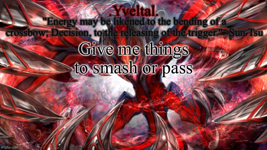 .Yveltal. Announcement temp | Give me things to smash or pass | image tagged in yveltal announcement temp | made w/ Imgflip meme maker