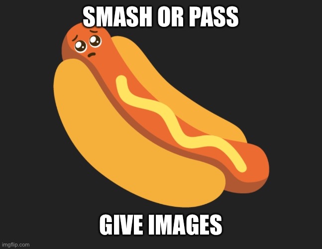 Sad meatdog | SMASH OR PASS; GIVE IMAGES | image tagged in sad meatdog | made w/ Imgflip meme maker