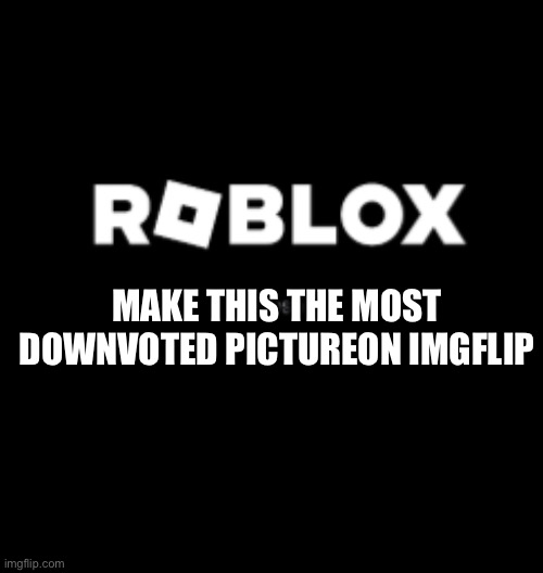 Make this the most downvoted | MAKE THIS THE MOST DOWNVOTED PICTUREON IMGFLIP | image tagged in roblox meme,downvote,please | made w/ Imgflip meme maker