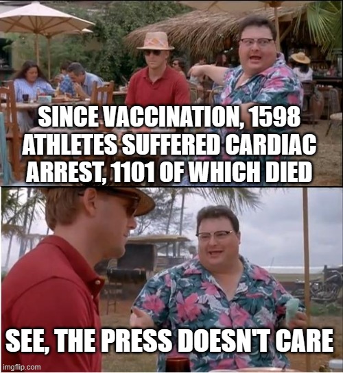 See Nobody Cares Meme | SINCE VACCINATION, 1598 ATHLETES SUFFERED CARDIAC ARREST, 1101 OF WHICH DIED; SEE, THE PRESS DOESN'T CARE | image tagged in memes,see nobody cares | made w/ Imgflip meme maker