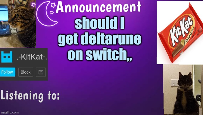Kitty's announcment temp V3 | should I get deltarune on switch,, | image tagged in kitty's announcment temp v3 | made w/ Imgflip meme maker