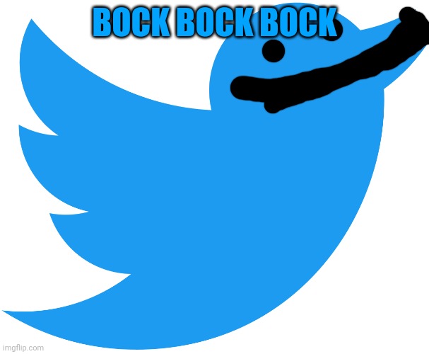 Twitter Bird | BOCK BOCK BOCK | image tagged in twitter bird | made w/ Imgflip meme maker