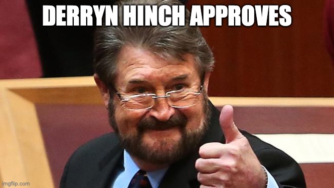 Derryn Hinch Approves | DERRYN HINCH APPROVES | image tagged in derryn hinch approves | made w/ Imgflip meme maker