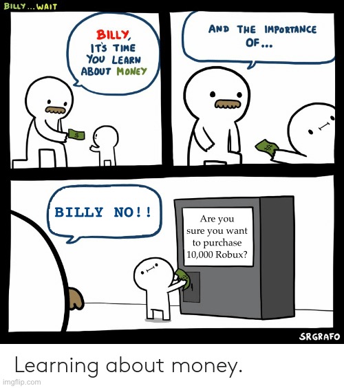Billy Learning About Money | BILLY NO!! Are you sure you want to purchase 10,000 Robux? | image tagged in billy learning about money | made w/ Imgflip meme maker