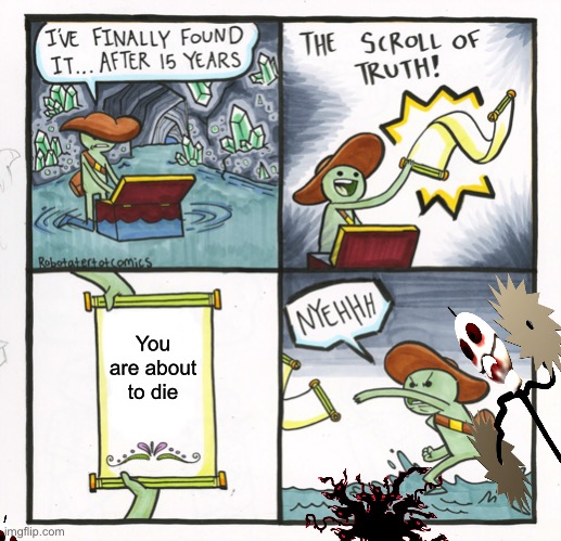 The Scroll Of Truth | You are about to die | image tagged in memes,the scroll of truth | made w/ Imgflip meme maker