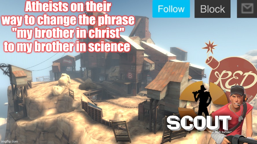 scouts 4 announcement temp | Atheists on their way to change the phrase "my brother in christ" to my brother in science | image tagged in scouts 4 announcement temp | made w/ Imgflip meme maker