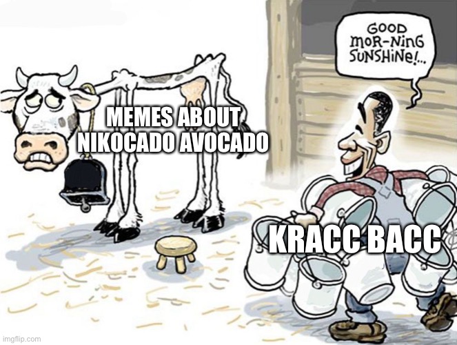 True, and also worth mentioning about Avocado Bulk, which yeah, unironically addicting | MEMES ABOUT NIKOCADO AVOCADO; KRACC BACC | image tagged in milking the cow,nikocado avocado,kracc bacc,memes | made w/ Imgflip meme maker