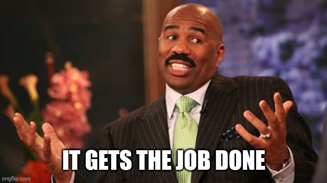 IT GETS THE JOB DONE | image tagged in memes,steve harvey | made w/ Imgflip meme maker