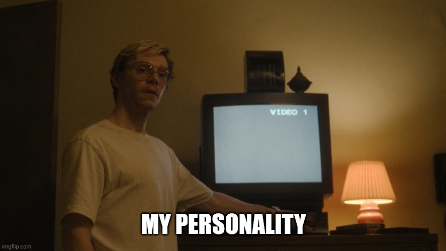 Dahmer Template | MY PERSONALITY | image tagged in dahmer template | made w/ Imgflip meme maker