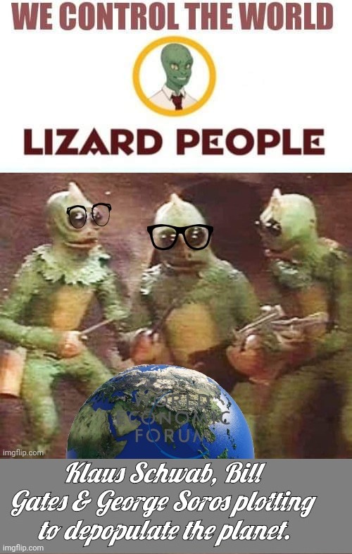 Lizard People Schwab, Soros and Gates Depopulation plot | image tagged in lizard | made w/ Imgflip meme maker