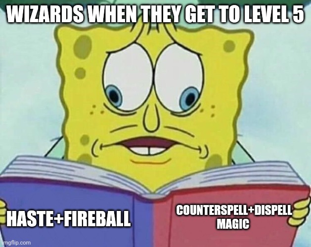 Fireball | WIZARDS WHEN THEY GET TO LEVEL 5; COUNTERSPELL+DISPELL MAGIC; HASTE+FIREBALL | image tagged in cross eyed spongebob | made w/ Imgflip meme maker