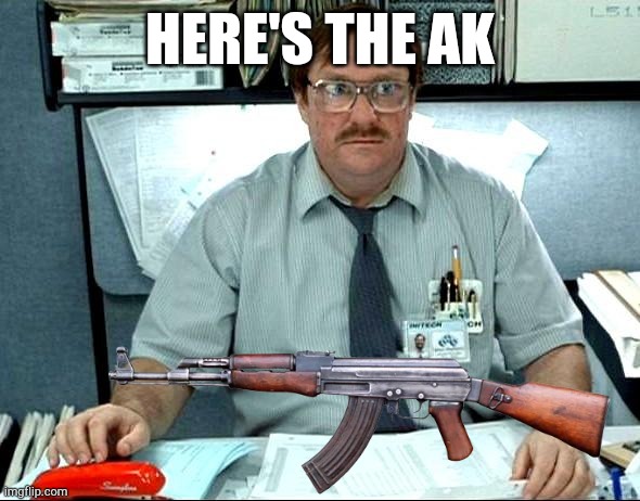 HERE'S THE AK | made w/ Imgflip meme maker